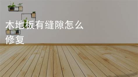 實木地板縫隙大怎么辦,實木地板縫隙大怎么辦能補(bǔ)縮略圖